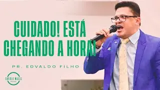 Cuidado! Está Chegando a Hora! Pr Edvaldo Filho