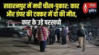 Two people died in a car-dumper collision in Saharanpur, the car was completely destroyed.
