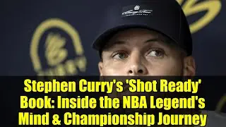 Stephen Curry's 'Shot Ready' Book: Inside the NBA Legend's Mind & Championship Journey