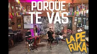 La Perika - PORQUE TE VAS  [Las Gringas Live Session]