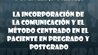 Ponencia 1&ordf; parte: Comunicaci&oacute;n y el m&eacute;todo centrado en el paciente en pregrado y postgrado