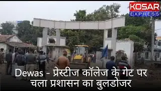 Dewas | प्रेस्टीज कॉलेज के गेट पर चला प्रशासन का बुलडोजर | Kosar Express