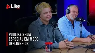 PodLike Show | Especial Em Modo Offline | LikePlay Filmes | EP-3