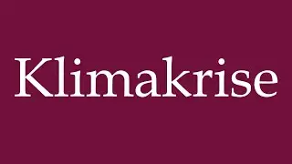 How to Pronounce ''Klimakrise'' (Climate crisis) Correctly in German