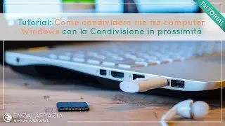 Video-tutorial: Come condividere file tra computer Windows con la Condivisione in prossimit&agrave;