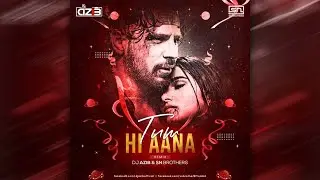 Tum Hi Aana (Remix) - DJ Azib X SN Brothers