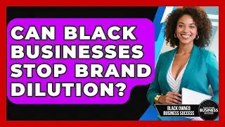 Can Black Businesses Stop Brand Dilution? | Black Owned Business Success News