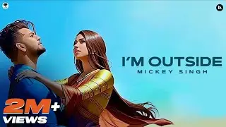 I&rsquo;m Outside | Official Video | Mickey Singh | Jay Skilly | New Punjabi Song 2023 | Infinity Album