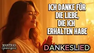 🍂 Ich Danke Für die Liebe, Die Ich Erhalten Habe | DANKESGESANG🌿 HYMNE DES VERDIENSTES | Mantra