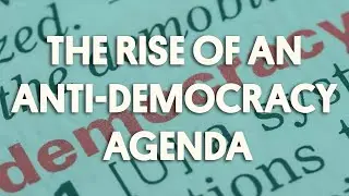 The Rise of An Anti-Democracy Agenda