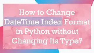 How to Change DateTime Index Format in Python without Changing Its Type?