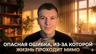 Опасная ошибка, из-за которой жизнь проходит мимо