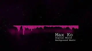 Max Ko Music - Digital World [No Copyright Music] (Melodic Dubstep)