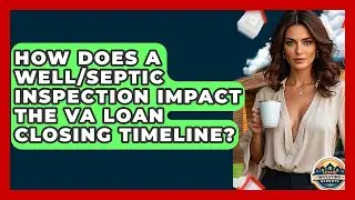 How Does A Well/septic Inspection Impact The VA Loan Closing Timeline? - Home Investing Experts