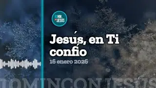 10 minutos con Jesús. Jesús, en ti confío (16-1-26)