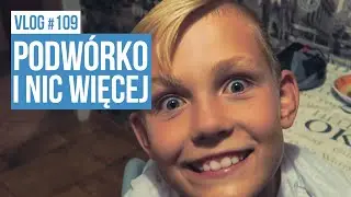 Podw&oacute;rko i nic więcej / VLOG #109