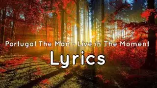 Portugal The Man - Live in the Moment (Lyrics)