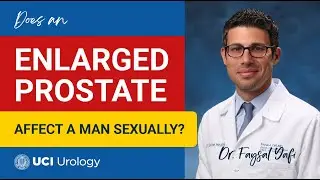 Does an Enlarged Prostate Affect a Man Sexually? by Dr. Faysal A. Yafi - UCI Department of Urology