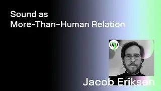 Jacob Eriksen — Sound as More-Than-Human Relation