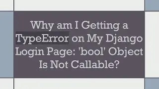 Why am I Getting a TypeError on My Django Login Page: 'bool' Object Is Not Callable?