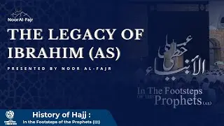 The History of Hajj: The Legacy of Ibrahim (as)