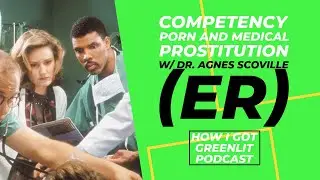 Competency Porn and Medical Prostitution w/ Dr. Agnes Scoville, MD (ER) | How I Got Greenlit