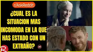 ¿Cuál es la situación mas incomoda en la que has estado con un extraño? Reddit español.