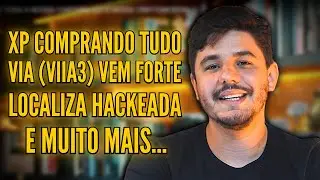 😯 XP COMPRA O MODAL, VIA (VIIA3) FAZ AQUISI&Ccedil;&Atilde;O RELEVANTE, LOCALIZA HACKEADA E MUITO MAIS