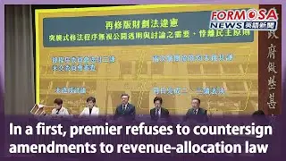 In a first, premier refuses to countersign amendments to revenue-allocation law｜Taiwan News