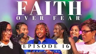 Faith Over Fear - Episode 16 | SHE Podcast