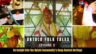 Untold Folk Tales Episode 2 | Inside Stories of the Nyishi Community | Traditions, Beliefs, Identity