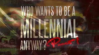WHO WANTS TO BE A MILLENNIAL ANYWAY?