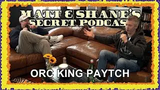 Orc King Paytch | Matt and Shane's Secret Podcast