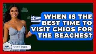 When Is The Best Time To Visit Chios For The Beaches? - Talking Greece