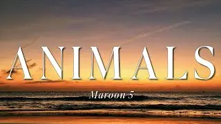 Maroon 5 - Animals (Lyrics)
