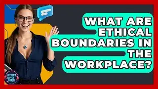 What Are Ethical Boundaries In The Workplace? - Customer Support Coach