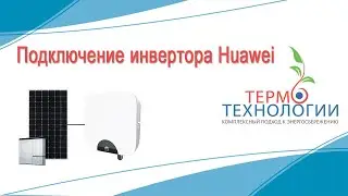 Распаковка инвертора HUAWEI часть 2. ПОДКЛЮЧЕНИЕ [ТермоТехнологии]
