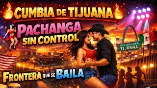 Cumbia Pachanguera de Tijuana | Cumbia Fronteriza para Bailar