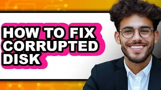How to Fix Corrupted Disk (only Way)