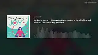 Joy in the Journey: Discovering Opportunities in Social Selling and Personal Growth: Mandy Minitello