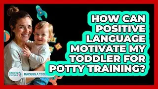 How Can Positive Language Motivate My Toddler For Potty Training? - Raising A Toddler