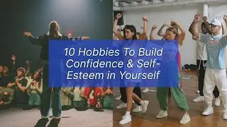 10 Hobbies to Boost Confidence and Self Esteem