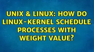 Unix & Linux: How do linux-kernel schedule processes with weight value?