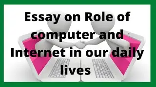 Essay on - Role of Computer and Internet in our lives/ Importance of computer and Internet