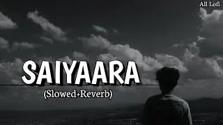SAIYAARA (Slowed + Reverb) Lofi