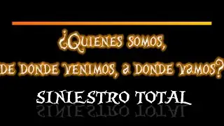 ¿Quienes somos, de donde venimos, a donde vamos? - Siniestro Total - Versión de 2002 - by RaiL
