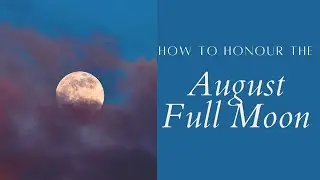 How To Celebrate August Full Moon 2022