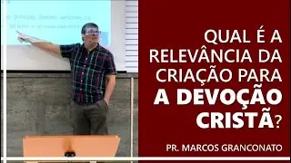 Qual &eacute; a relev&acirc;ncia da cria&ccedil;&atilde;o para a devo&ccedil;&atilde;o crist&atilde;? - Pr. Marcos Granconato