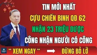 Tin Mới Nhất: Cựu Chiến Binh QĐ 62 Nhận 23 Triệu, Được C&ocirc;ng Nhận Người C&oacute; C&ocirc;ng