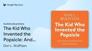 The Kid Who Invented the Popsicle: And Other&hellip; by Don L. Wulffson &middot; Audiobook preview